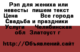 Рэп для жениха или невесты, пишем текст › Цена ­ 1 200 - Все города Свадьба и праздники » Услуги   . Челябинская обл.,Златоуст г.